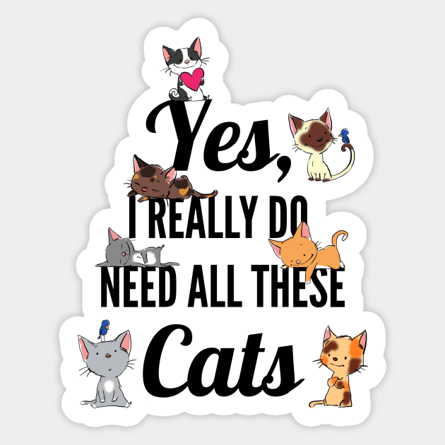 Yes, I Really Do Need All These Cats, Cat Lovers Sticker by sockdogs